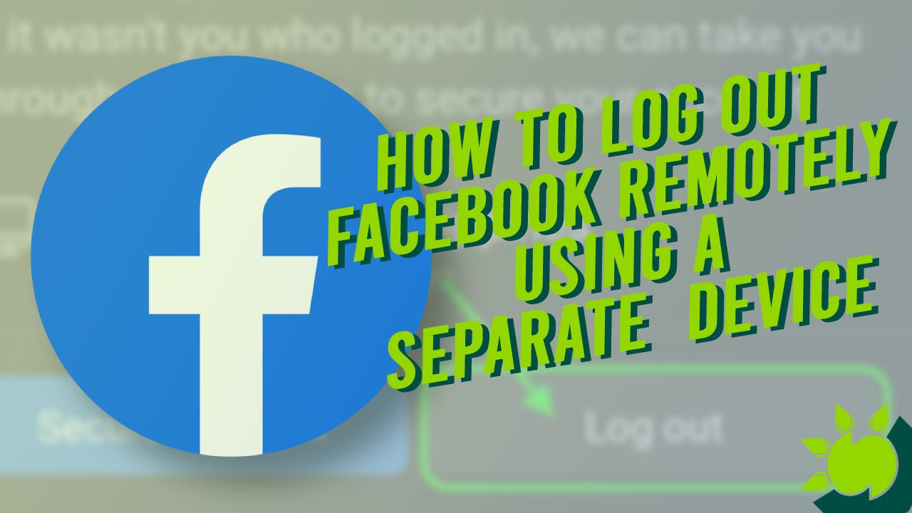 How To Log Out Facebook Remotely Using A Different Device