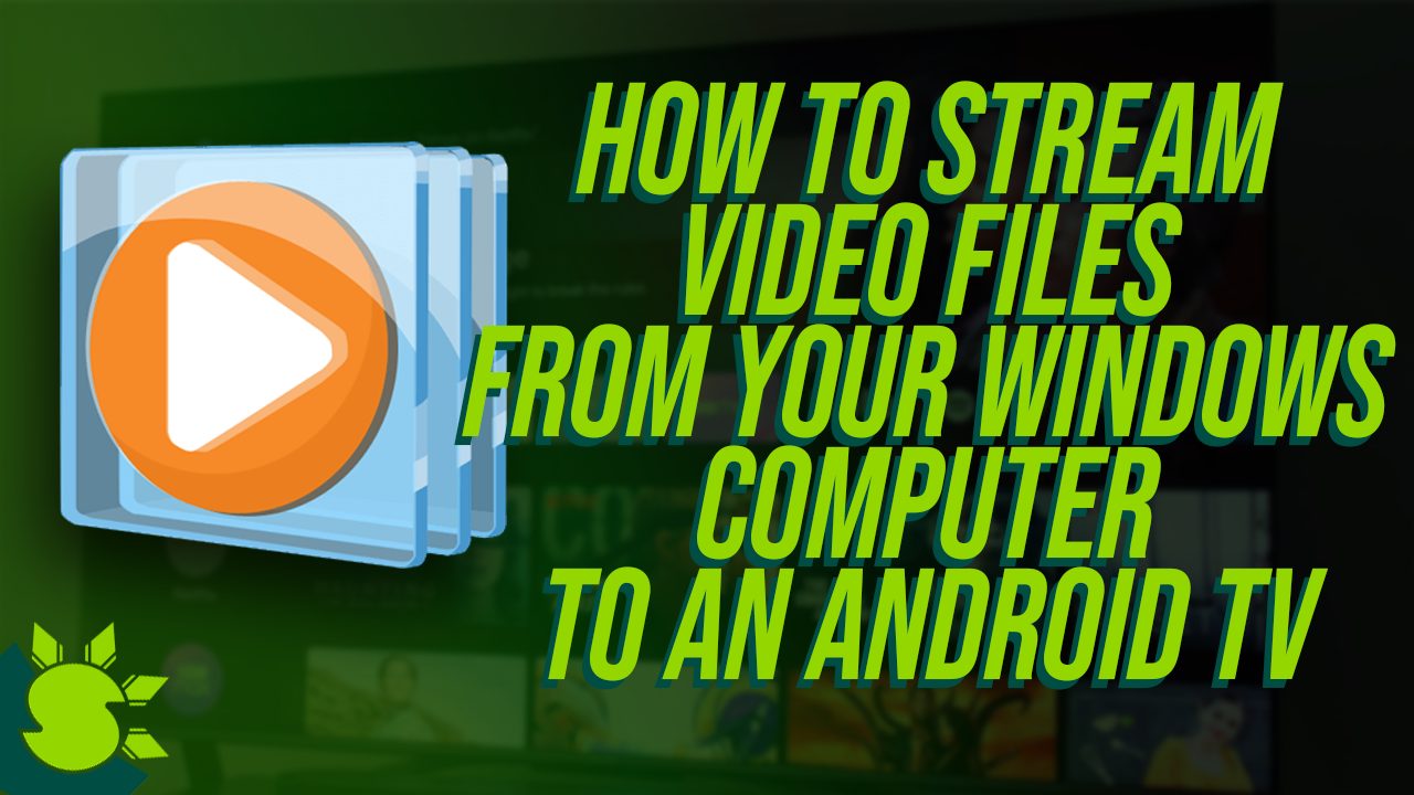 How to Stream Video Files From Your Windows Computer to an Android TV